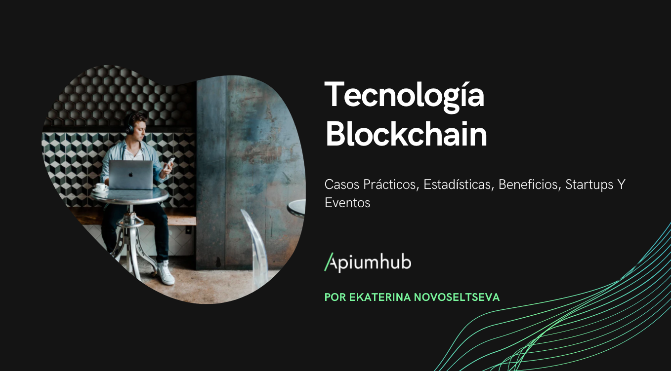 Tecnología Blockchain: Casos Prácticos, Estadísticas, Beneficios, Startups Y Eventos