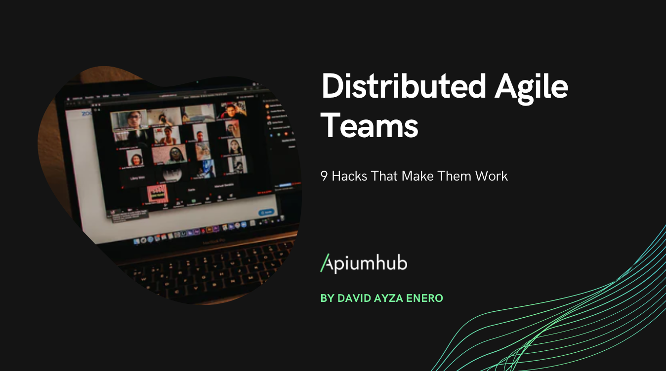 Distributed agile teams: 9 hacks that make them work