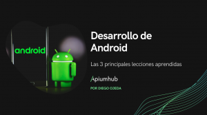 desarrollo de android Las 3 principales lecciones aprendidas apiumhub