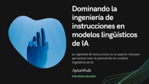 Dominando la ingeniería de instrucciones en modelos linguisticos de IA