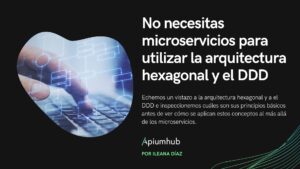 No necesitas microservicios para utilizar la arquitectura hexagonal y el DDD